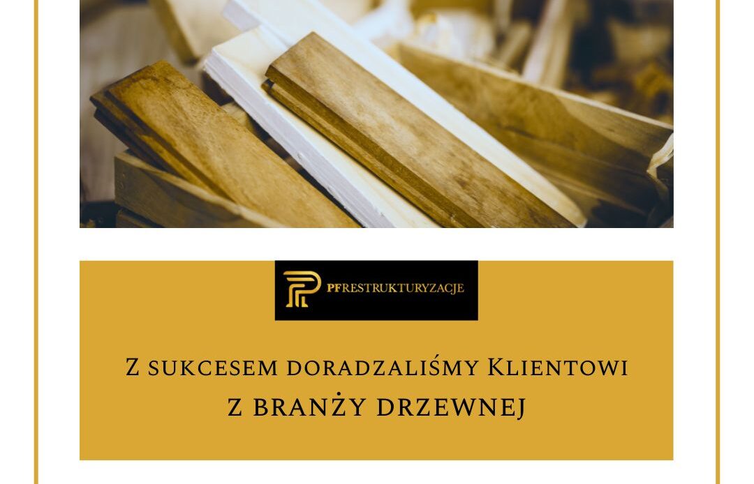 Z sukcesem doradzaliśmy Klientowi z branży drzewnej